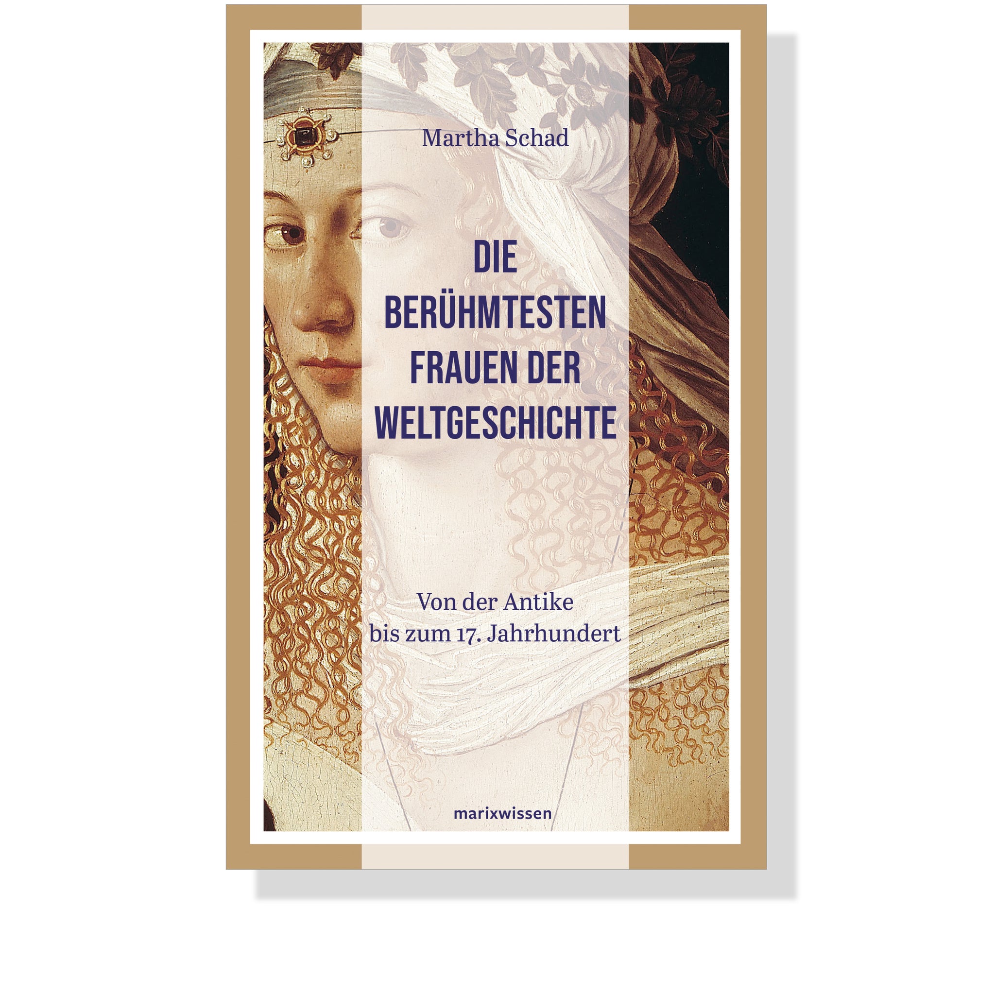 Die berühmtesten Frauen der Weltgeschichte - Von der Antike bis zum 18. Jahrhundert